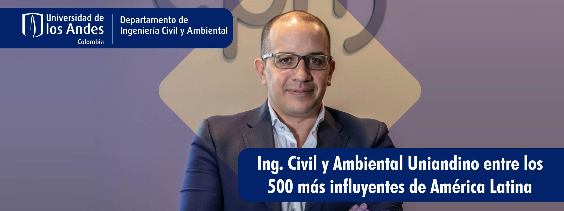 Ingeniero Civil y Ambiental uniandino Entre los 500 más influyentes de Latinoamérica